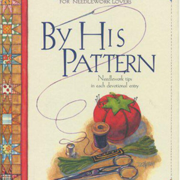 By His Pattern: A Devotional For Needlework Lovers by Gwen Ellis