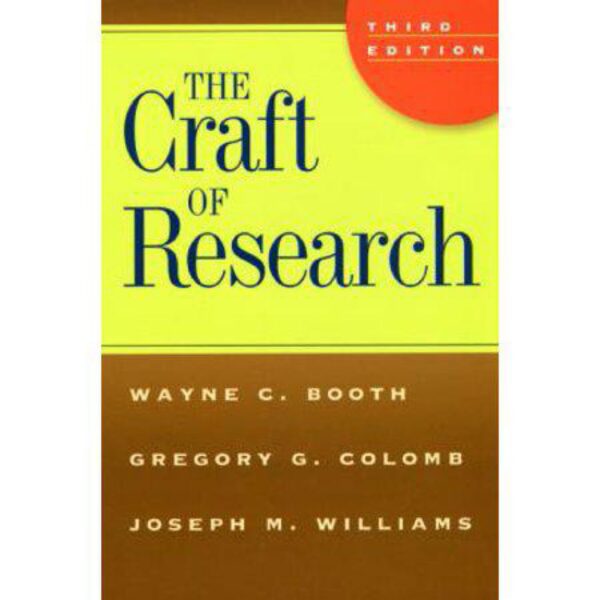 Chicago Guides to Writing, Editing, & Publishing: The Craft of Research, Third Edition by Wayne C. Booth, Gregory G. Colomb, and Joseph M. Williams