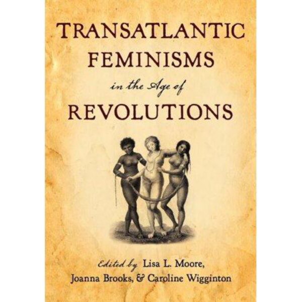 Transatlantic Feminisms in the Age of Revolutions edited by Lisa L. More, Joanna Brooks, and Caroline Wigginton (Paperback)