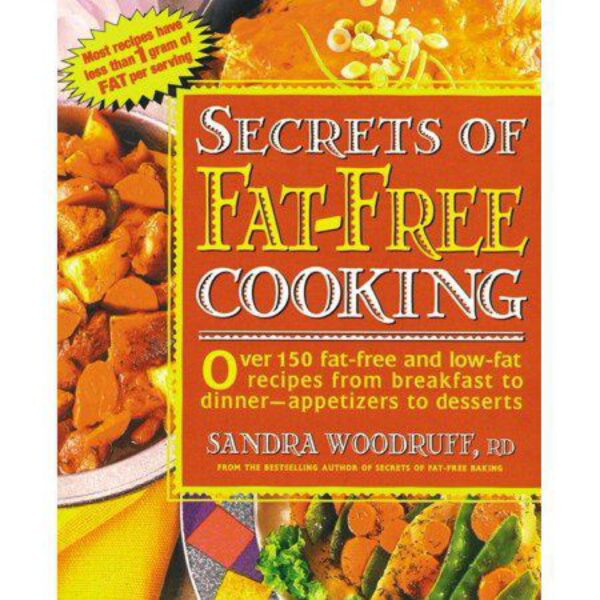 Secrets of Fat-Free Cooking: Over 150 Fat-Free and Low-Fat Recipes from Breakfast to Dinner -- Appetizers to Desserts by Sandra Woodruff, RD (Hardcover)