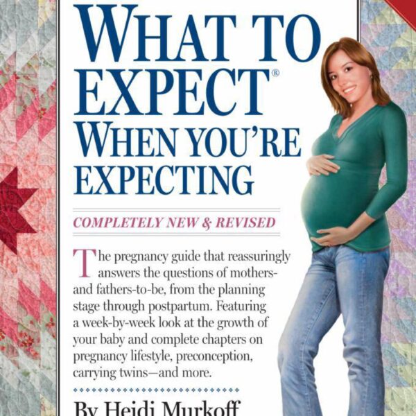 What To Expect When You're Expecting by Heidi Murkoff and Sharon Mazel