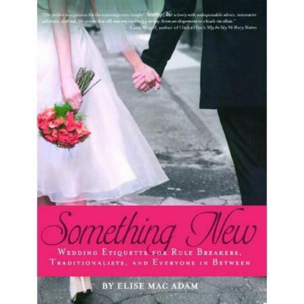 Something New: Wedding Etiquette For Rule Breakers, Traditionalists, And Everyone In Between by Elise MacAdam (TPB)