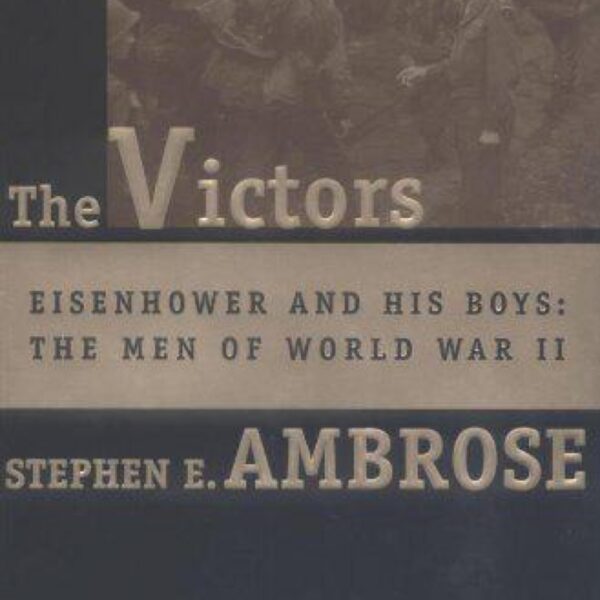 The Victors: Eisenhower and His Boys: The Men of World War II by Stephen A. Ambrose