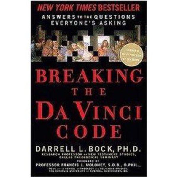 Breaking The Da Vinci Code: Answering the Questions Everybody's Asking by Darrell L. Bock, Ph.D.