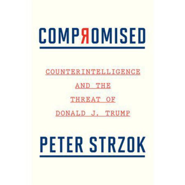 Compromised: Counterintelligence and the Threat of Donald J. Trump by Peter Strzok (Hardcover)