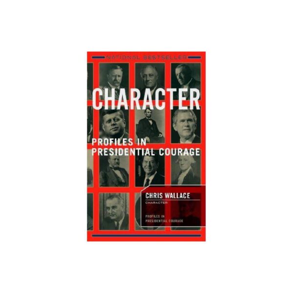 Character: Profiles In Presidential Courage by Chris Wallace (Hardcover)