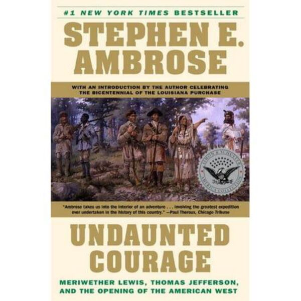 Undaunted Courage: Meriwether Lewis, Thomas Jefferson, and the Opening of the American West by Stephen E. Ambrose (Trade Paperback)