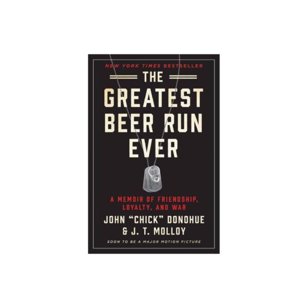 The Greatest Beer Run Ever: A Memoir of Friendship, Loyalty, and War by John "Chick" Donohue and J. T. Molloy