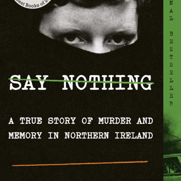 Say Nothing: A True Story of Murder and Memory in Northern Ireland by Patrick Radden Keefe