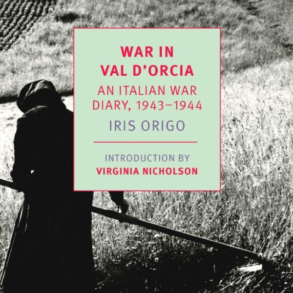 War In Val D'Orcia: An Italian War Diary, 1943-1944 by Iris Origo (PB)