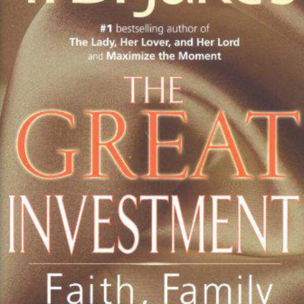 The Great Investment: Balancing Faith, Family and Finance to Build a Rich Spiritual Life by T. D. Jakes