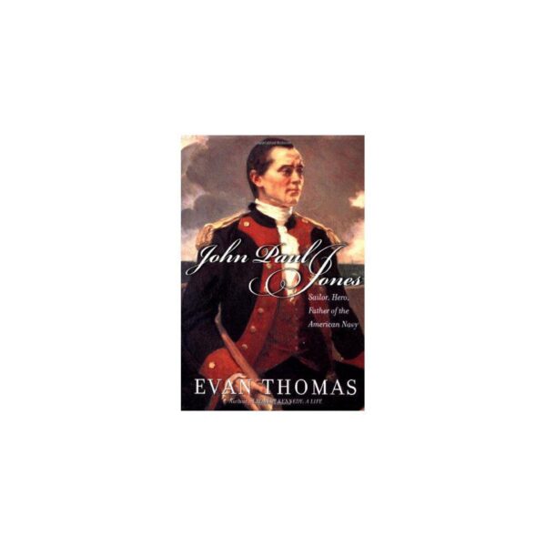 John Paul Jones: Sailor, Hero, Father of the American Navy by Evan Thomas (Hardcover)