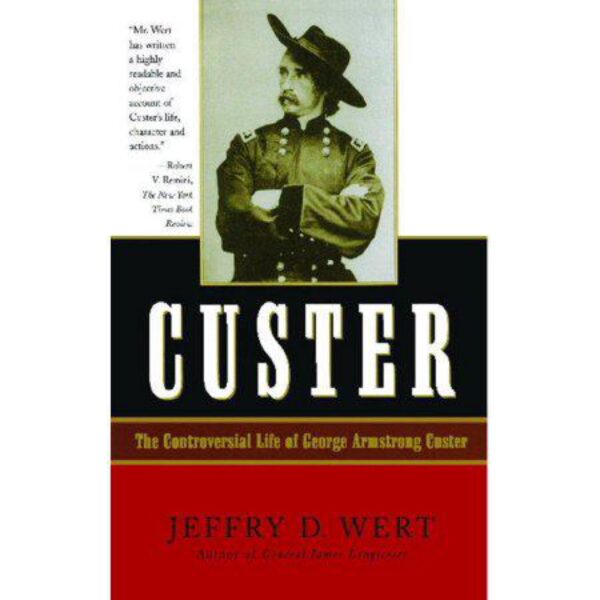 Custer: The Controversial Life of George Armstrong Custer by Jeffry D. Wert (Hardcover)