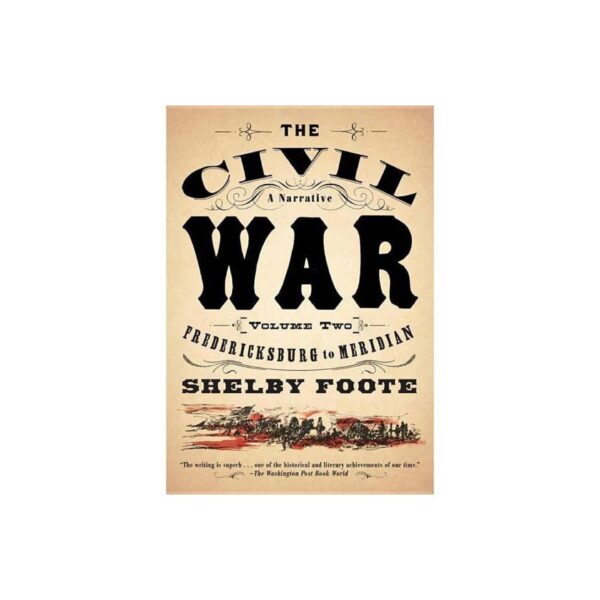 The Civil War: A Narrative Volume 2: Fredericksburg to Meridian by Shelby Foote