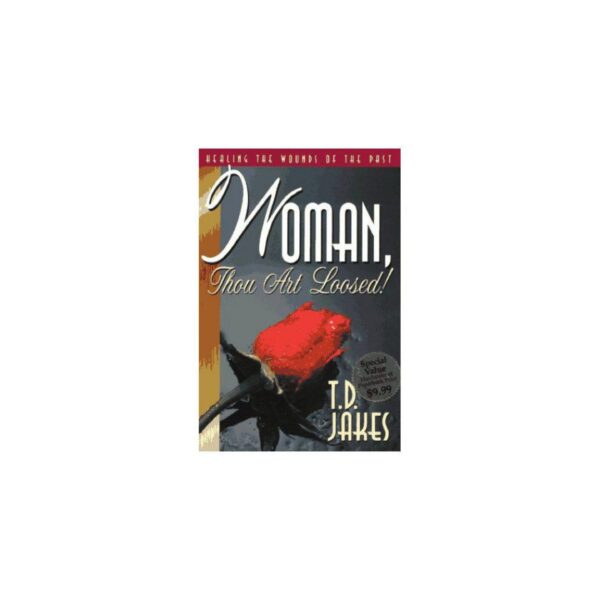 Woman, Thou Art Loosed!: Healing the Wounds of the Past by T. D. Jakes