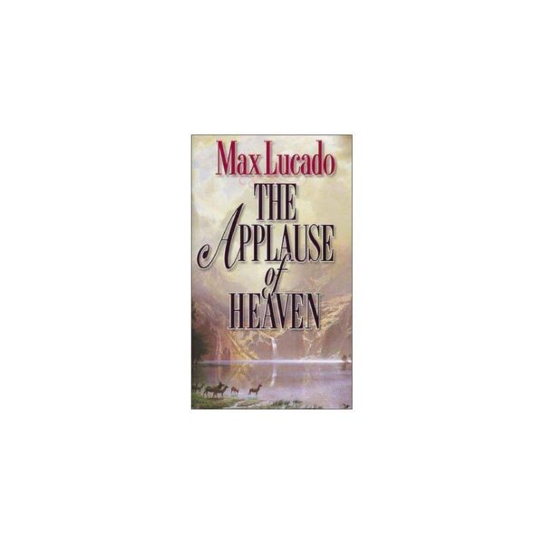 The Applause of Heaven by Max Lucado