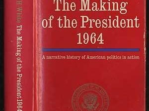 The Making Of The President 1964: A Narrative History of American Politics in Action by Theodore H. White (Hardcover)
