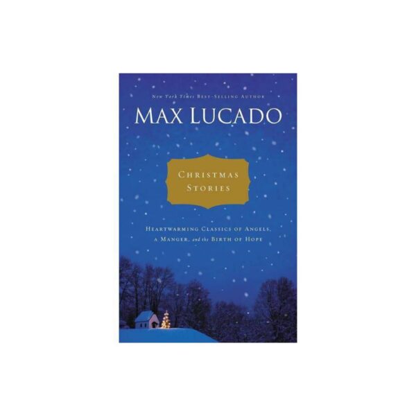 Christmas Stories: Heartwarming Tales of Angels, A Manger, and the Birth of Hope by Max Lucado