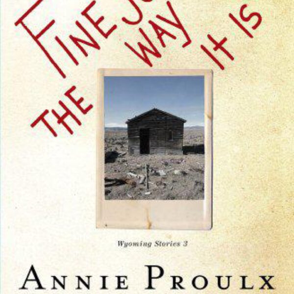 Fine Just the Way It Is by Annie Proulx (Hardcover)