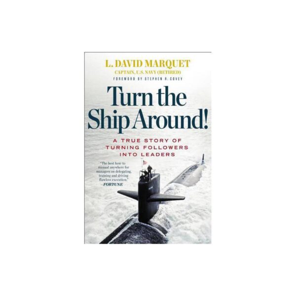 Turn the Ship Around!: A True Story of Turning Followers into Leaders by L. David Marquet