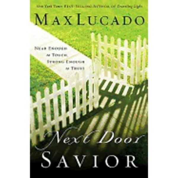 Next Door Savior: Near Enough To Touch. Strong Enough To Trust. by Max Lucado