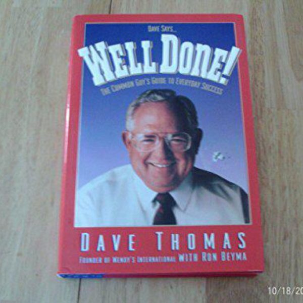 Dave Says...Well Done!: The Common Guy's Guide To Everyday Success by Dave Thomas with Ron Beyma (Hardcover)