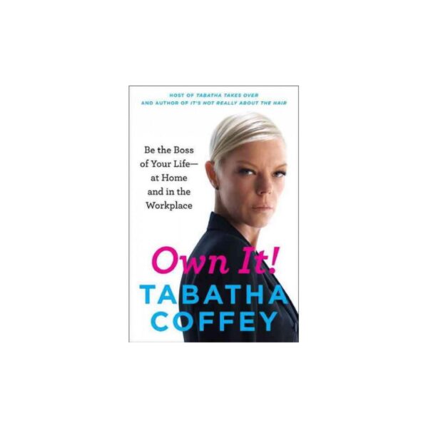 Own It!: Be the Boss of Your Life by Tabatha Coffey