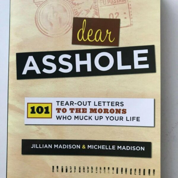 Dear Asshole: 101 Tear-Out Letters to the Morons Who Muck Up Your Life by Jillian Madison and Michelle Madison (Trade Paperback)