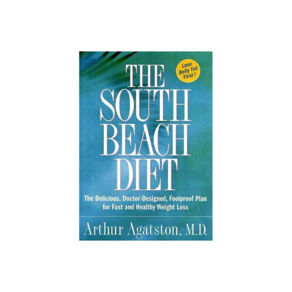 The South Beach Diet: The Delicious, Doctor-Designed, Foolproof Plan for Fast and Healthy Weight Loss by Arthur Agatston, M.D.