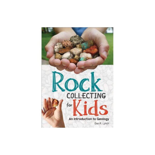 Rock Collecting for Kids: An Introduction to Geology by Dan R. Lynch