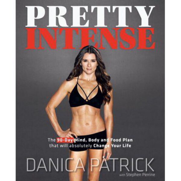 Pretty Intense: The 90-Day Mind, Body and Food Plan That Will Absolutely Change Your Life by Danica Patrick with Stephen Perrine (Hardcover)