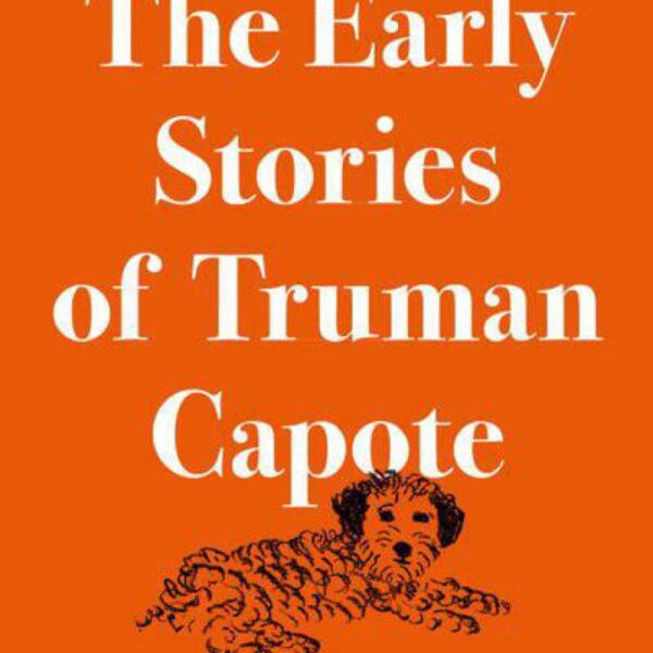 The Early Stories of Truman Capote Foreword by Hilton Als