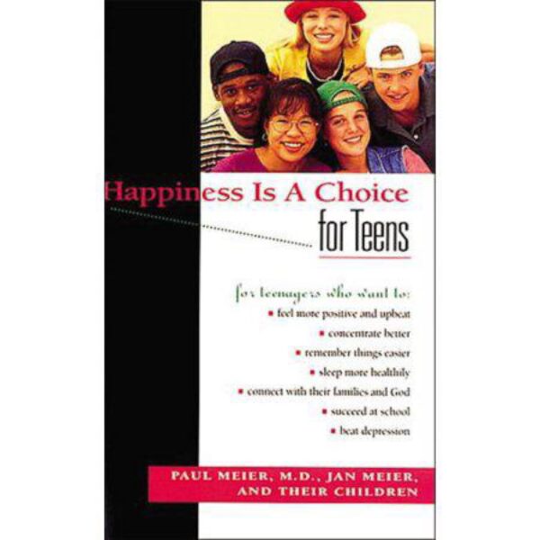 Happiness Is A Choice for Teens by Paul Meier, M.D., Jan Meier, and Their Children (Trade Paperback)