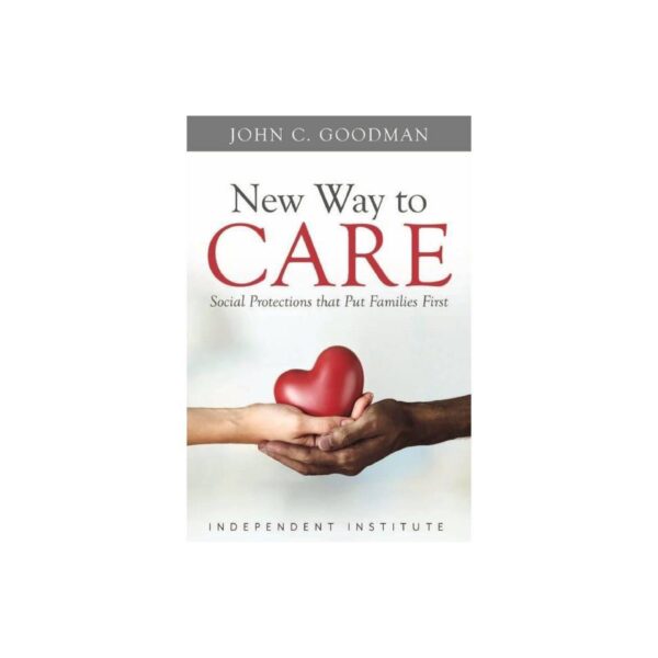 New Way To Care: Social Protections that Put Families First by John C. Goodman