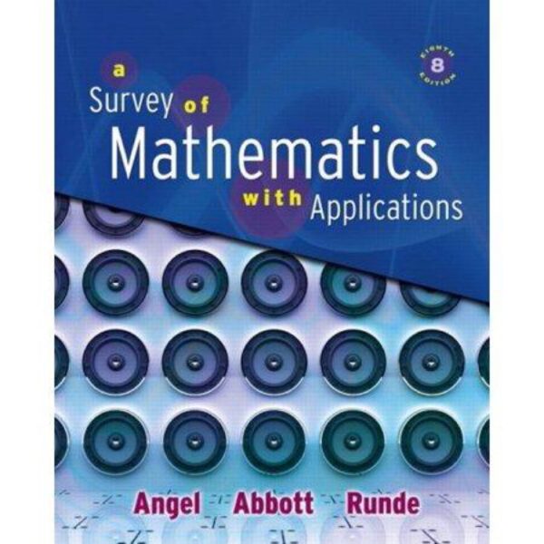 A Survey of Mathematics with Applications by Allen R. Angel, Christine D. Abbott, and Dennis C. Runde