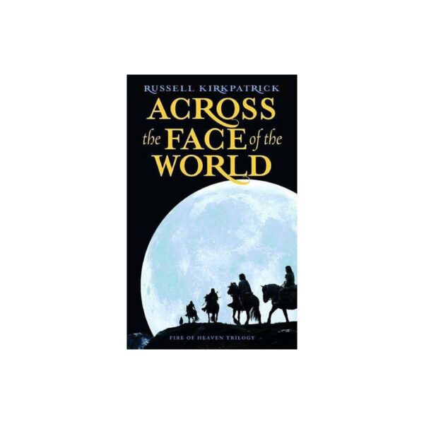 Across The Face of the World:  Fire Of Heaven Trilogy, Book One by Russell Kirkpatrick (MMP)