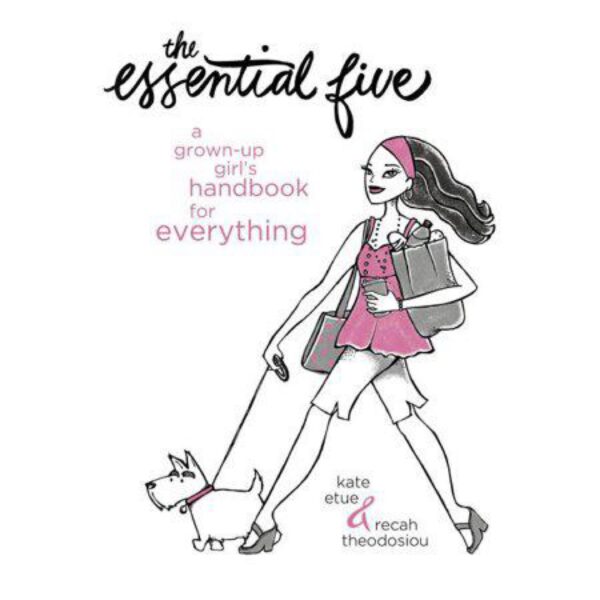 The Essential Five: A Grown-Up Girl's Handbook for Everything by Kate Etue and Recah Theodosiou