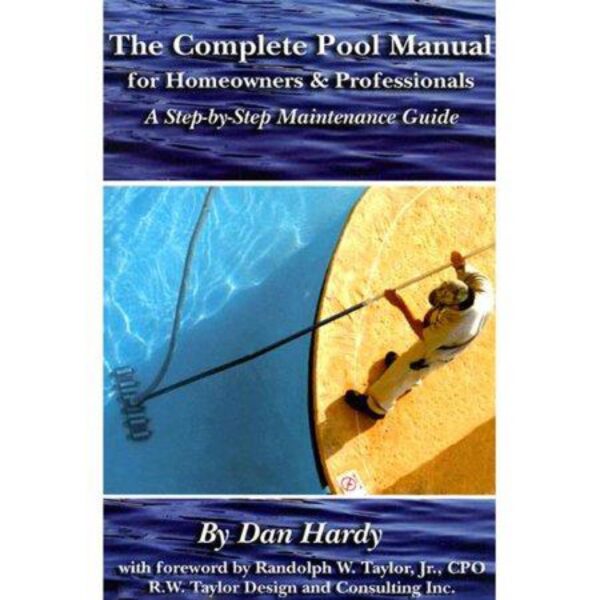 The Complete Pool Manual for Homeowners & Professionals: A Step-by-Step Maintenance Guide by Dan Hardy