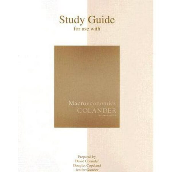 Study Guide for Use with Macroeconomics by David C. Colander, Douglas Copeland, and Jenifer Gamber