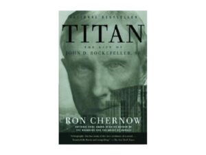 Titan: The Life of John D. Rockefeller, Sr. by Ron Chernow