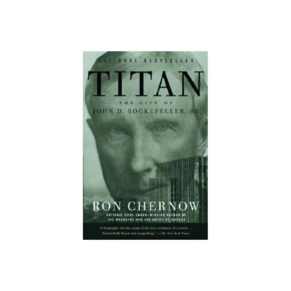 Titan: The Life of John D. Rockefeller, Sr. by Ron Chernow