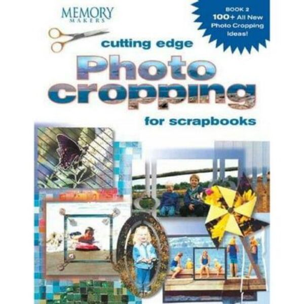 Cutting Edge Photo Cropping for Scrapbooks, Book 2 by Memory Makers Books