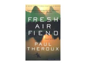 Fresh Air Fiend: Travel Writing by Paul Theroux (Trade Paperback)
