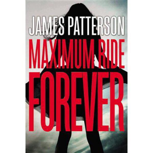 Maximum Ride Forever: Maximum Ride, Book 9 by James Patterson (Hardcover)