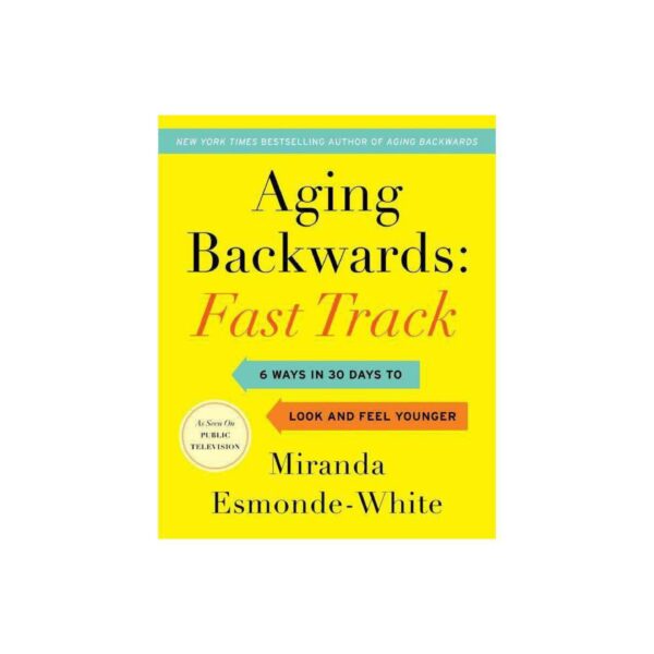 Aging Backwards: Fast Track 6 Ways in 30 Days to Look and Feel Younger by Miranda Esmonde-White (New Hardcover)