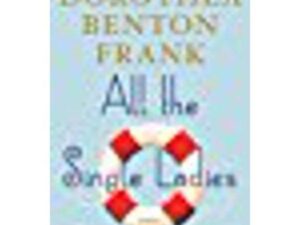 All the Single Ladies: Lowcountry Tales, Book 11 by Dorothea Benton Frank (New Hardcover)