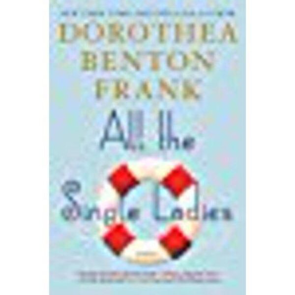 All the Single Ladies: Lowcountry Tales, Book 11 by Dorothea Benton Frank (New Hardcover)