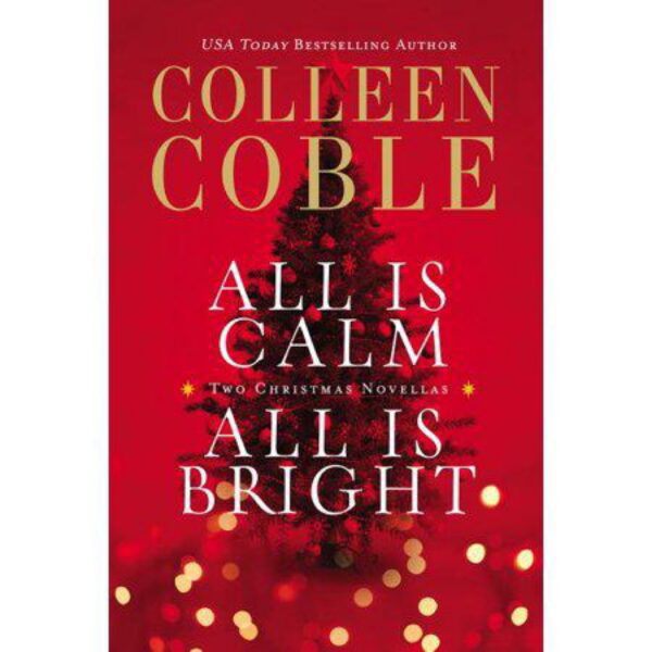 All Is Calm, All Is Bright: A Colleen Coble Christmas Collection by Colleen Coble (Trade Paperback)