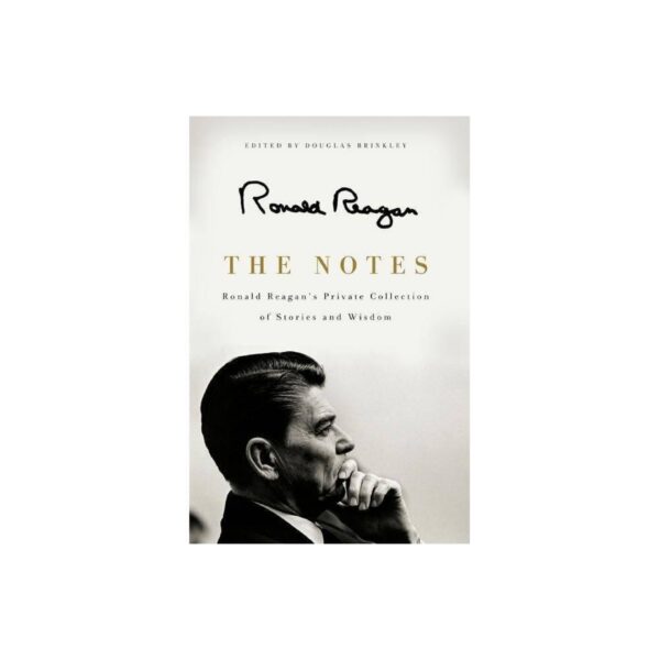 The Notes: Ronald Reagan's Private Collection of Stories and Wisdom edited by Douglas Brinkley (Hardcover)