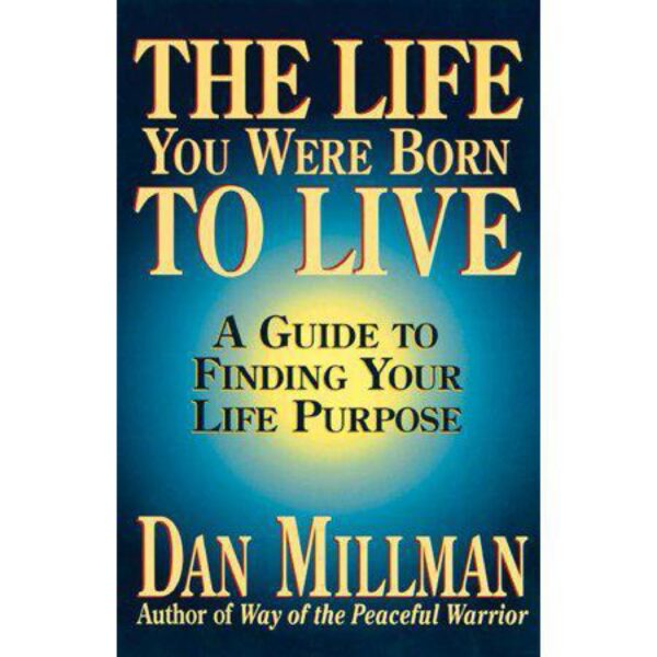 The Life You Were Born To Live: A Guide To Finding Your Life Purpose by Dan Millman (Paperback)